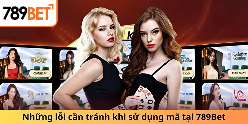 Những lỗi cần tránh khi sử dụng mã tại 789Bet